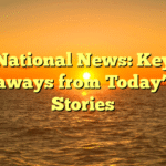 National News: Key Takeaways from Today’s Top Stories