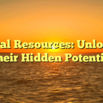 Natural Resources: Unlocking Their Hidden Potential