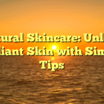 Natural Skincare: Unlock Radiant Skin with Simple Tips