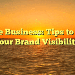 Online Business: Tips to Boost Your Brand Visibility