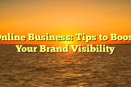 Online Business: Tips to Boost Your Brand Visibility