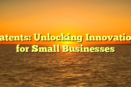 Patents: Unlocking Innovation for Small Businesses