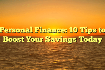 Personal Finance: 10 Tips to Boost Your Savings Today