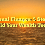 Personal Finance: 5 Steps to Build Your Wealth Today