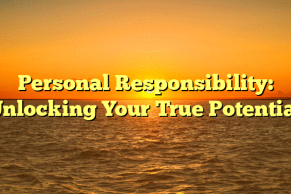 Personal Responsibility: Unlocking Your True Potential