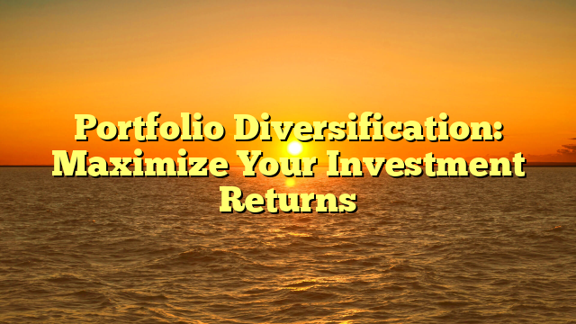 Portfolio Diversification: Maximize Your Investment Returns