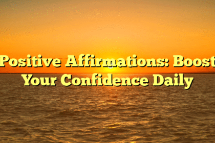 Positive Affirmations: Boost Your Confidence Daily