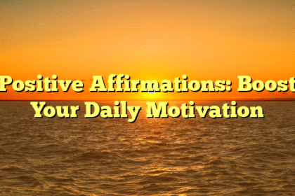 Positive Affirmations: Boost Your Daily Motivation