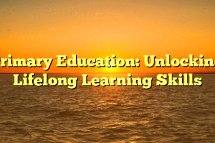 Primary Education: Unlocking Lifelong Learning Skills