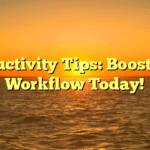 Productivity Tips: Boost Your Workflow Today!