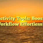 Productivity Tools: Boost Your Workflow Effortlessly