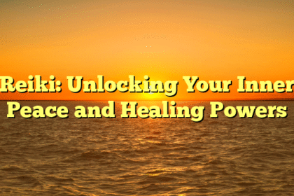 Reiki: Unlocking Your Inner Peace and Healing Powers