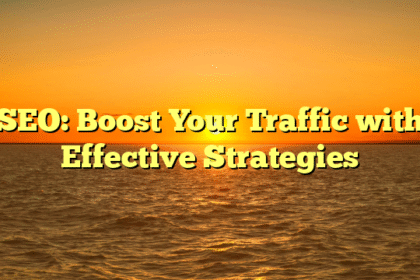SEO: Boost Your Traffic with Effective Strategies