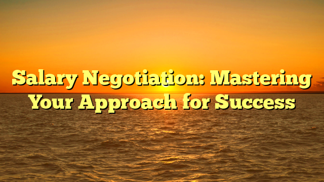 Salary Negotiation: Mastering Your Approach for Success
