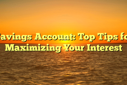 Savings Account: Top Tips for Maximizing Your Interest