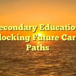 Secondary Education: Unlocking Future Career Paths