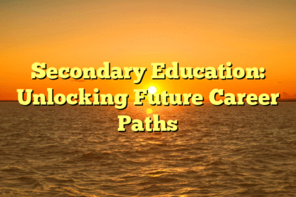 Secondary Education: Unlocking Future Career Paths