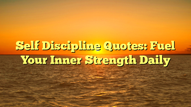 Self Discipline Quotes: Fuel Your Inner Strength Daily