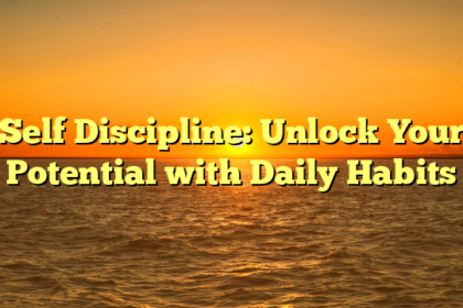 Self Discipline: Unlock Your Potential with Daily Habits