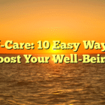 Self-Care: 10 Easy Ways to Boost Your Well-Being