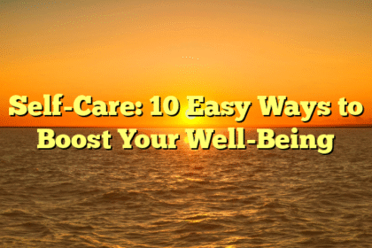 Self-Care: 10 Easy Ways to Boost Your Well-Being