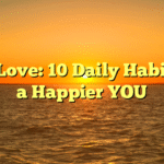 Self-Love: 10 Daily Habits for a Happier YOU