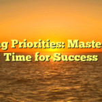 Setting Priorities: Master Your Time for Success