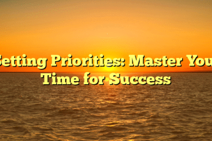 Setting Priorities: Master Your Time for Success