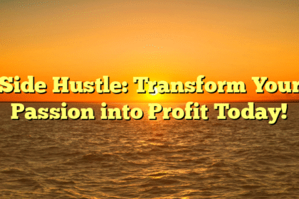 Side Hustle: Transform Your Passion into Profit Today!