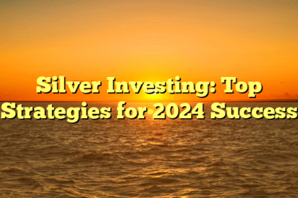 Silver Investing: Top Strategies for 2024 Success