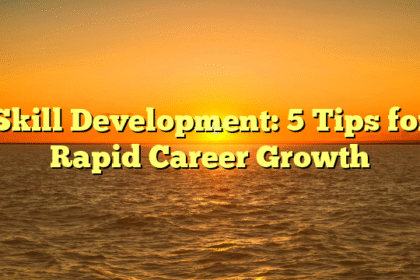Skill Development: 5 Tips for Rapid Career Growth