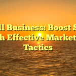 Small Business: Boost Sales with Effective Marketing Tactics
