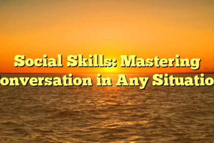 Social Skills: Mastering Conversation in Any Situation