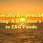 Socially Responsible Investing: A Beginner’s Guide to ESG Funds
