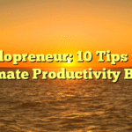 Solopreneur: 10 Tips for Ultimate Productivity Boost