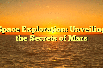 Space Exploration: Unveiling the Secrets of Mars