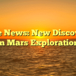 Space News: New Discoveries in Mars Exploration