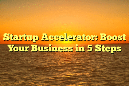 Startup Accelerator: Boost Your Business in 5 Steps