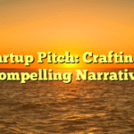 Startup Pitch: Crafting a Compelling Narrative