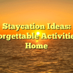 Staycation Ideas: Unforgettable Activities at Home