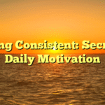 Staying Consistent: Secrets to Daily Motivation