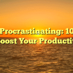 Stop Procrastinating: 10 Tips to Boost Your Productivity