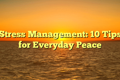 Stress Management: 10 Tips for Everyday Peace