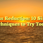 Stress Reduction: 10 Simple Techniques to Try Today