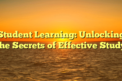 Student Learning: Unlocking the Secrets of Effective Study