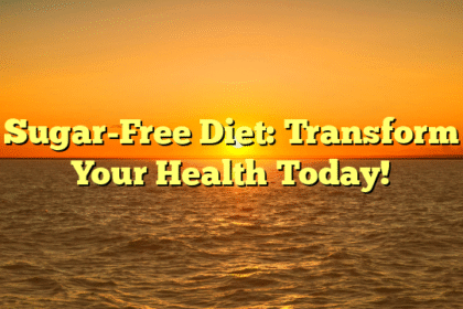 Sugar-Free Diet: Transform Your Health Today!