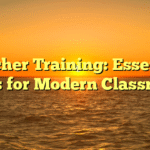 Teacher Training: Essential Skills for Modern Classrooms