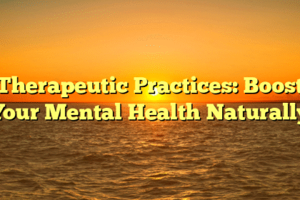 Therapeutic Practices: Boost Your Mental Health Naturally