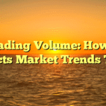 Trading Volume: How It Impacts Market Trends Today