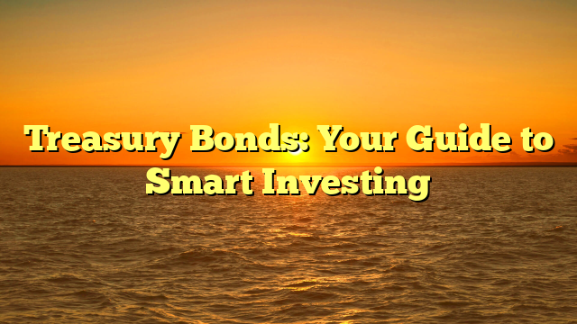 Treasury Bonds: Your Guide to Smart Investing